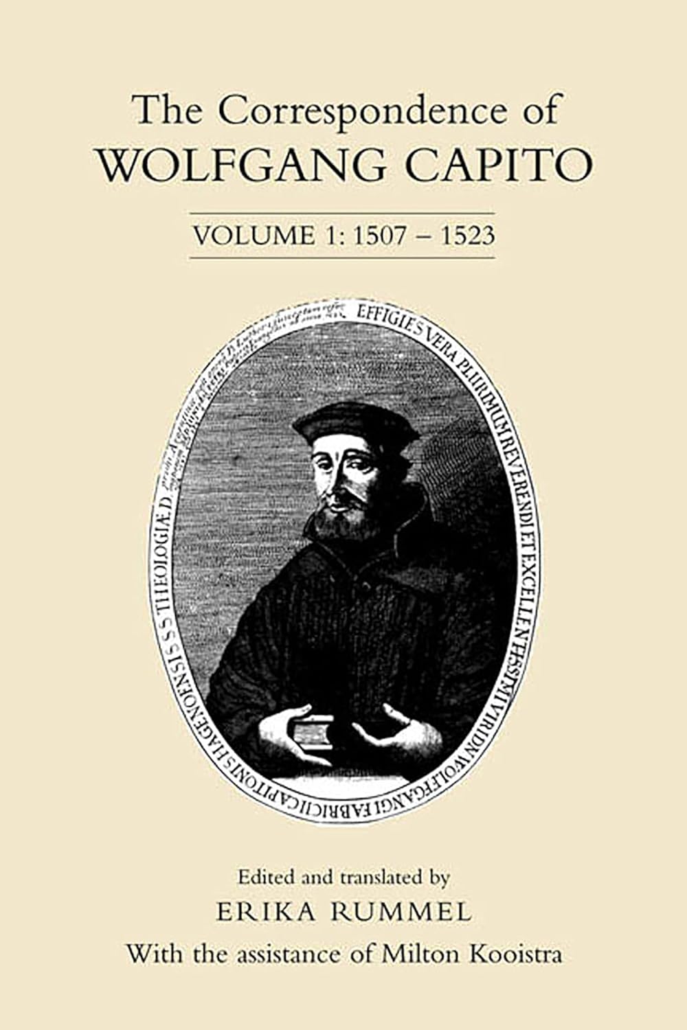 The Correspondence of Wolfgang Capito: Volume 1: 1507-1523, edited and translated by Erika Rummel with assistance of Milton Kooistra